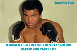 Muhammad Ali Net Worth 2024_ Boxing Career and Early Life