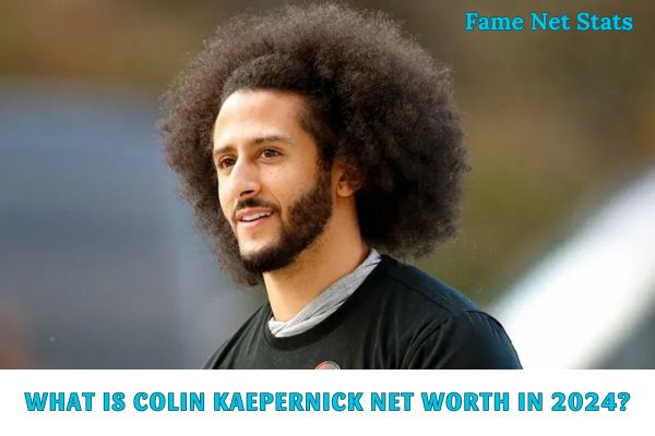 What is Colin Kaepernick Net Worth in 2024