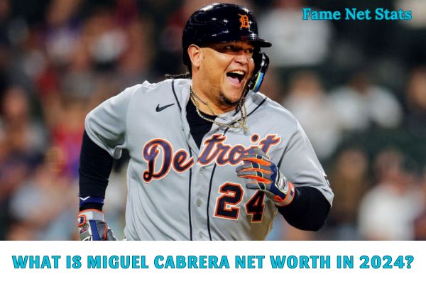 What is Miguel Cabrera Net Worth in 2024